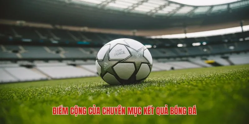Điểm mạnh nổi bật của danh mục kết quả BongdaTV
